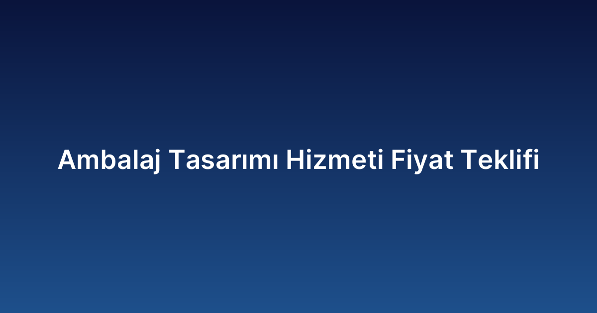 Ambalaj Tasarımı Hizmeti Fiyat Teklifi
