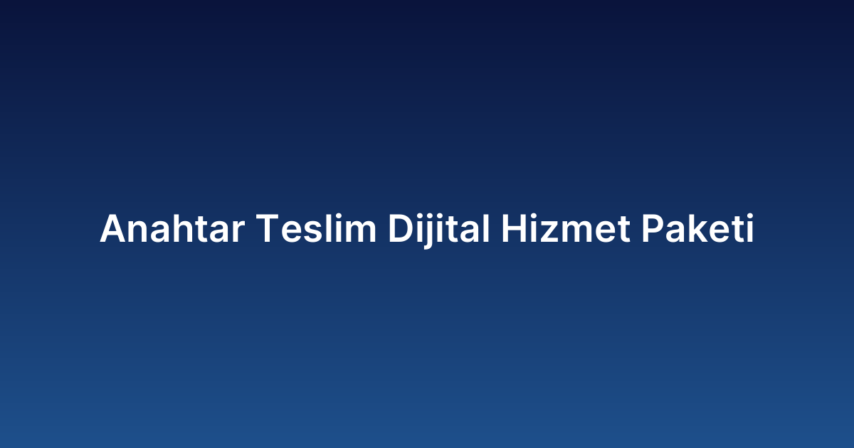 Anahtar Teslim Dijital Hizmet Paketi
