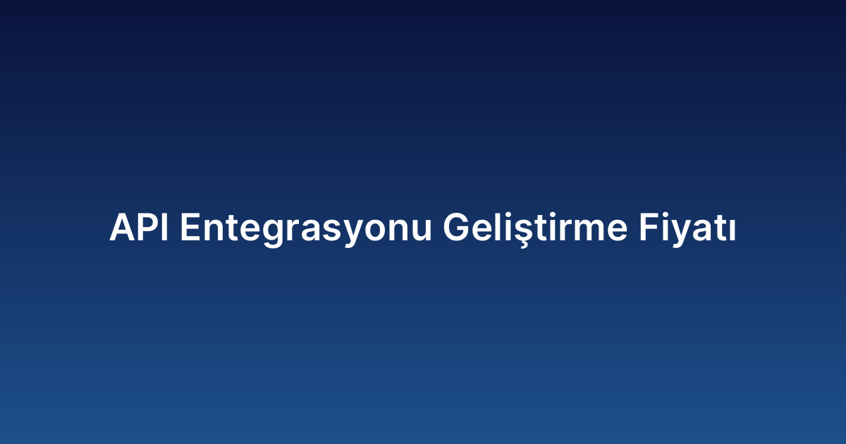 API Entegrasyonu Geliştirme Fiyatı