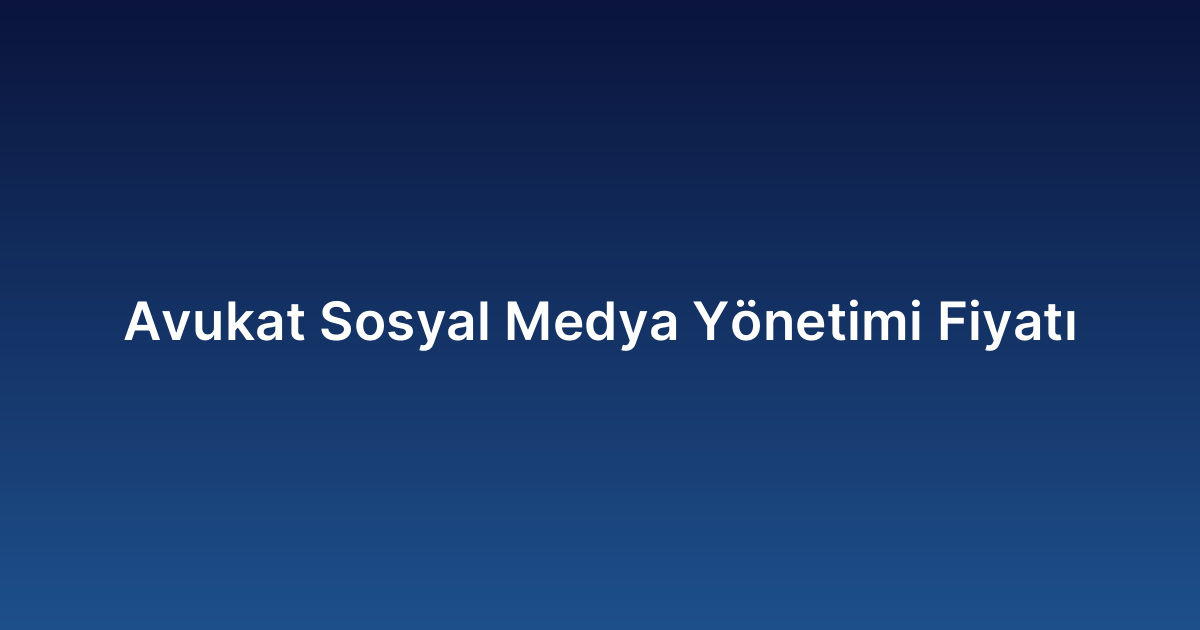 Avukat Sosyal Medya Yönetimi Fiyatı