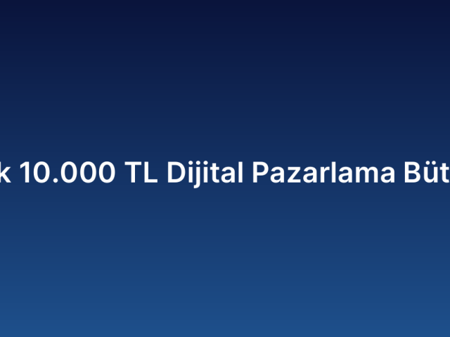 Aylık 10.000 TL Dijital Pazarlama Bütçesi