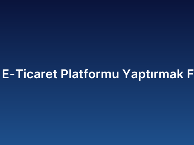 B2B E-Ticaret Platformu Yaptırmak Fiyatı