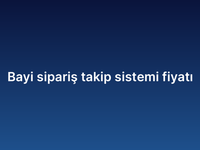 Bayi sipariş takip sistemi fiyatı
