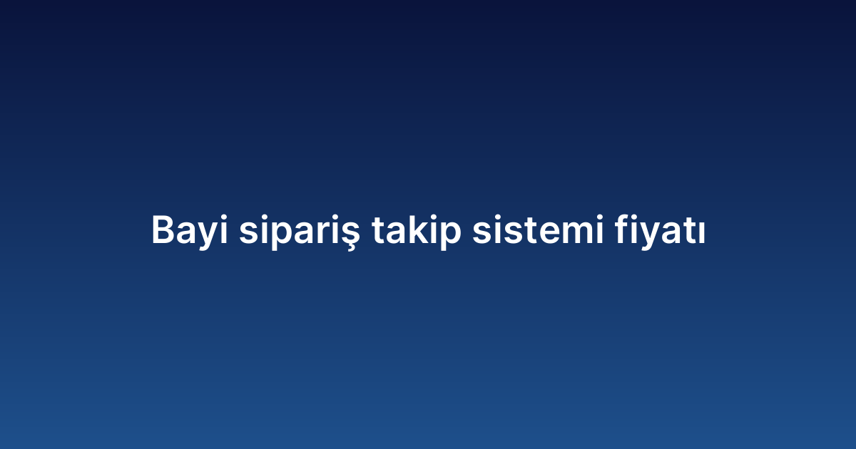 Bayi sipariş takip sistemi fiyatı