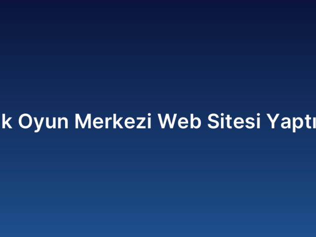 Çocuk Oyun Merkezi Web Sitesi Yaptırmak