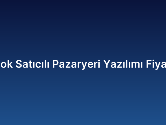 Çok Satıcılı Pazaryeri Yazılımı Fiyatı