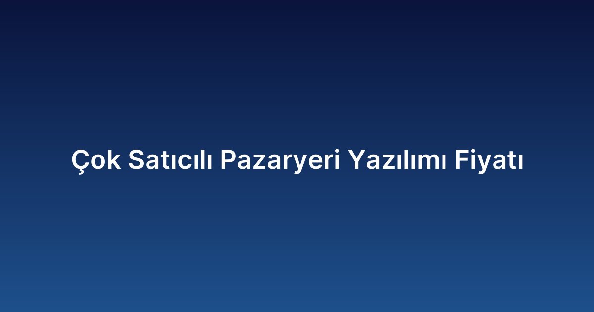 Çok Satıcılı Pazaryeri Yazılımı Fiyatı