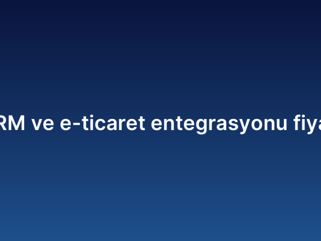 CRM ve e-ticaret entegrasyonu fiyatı