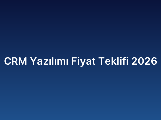 CRM Yazılımı Fiyat Teklifi 2026
