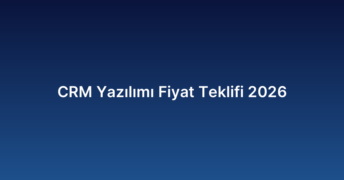 CRM Yazılımı Fiyat Teklifi 2026