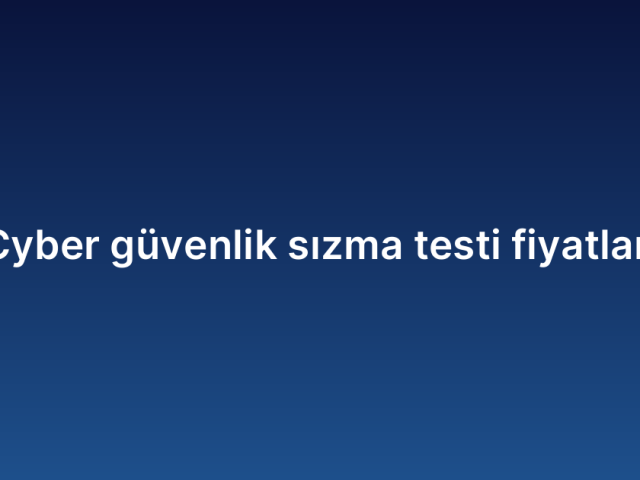 Cyber güvenlik sızma testi fiyatları