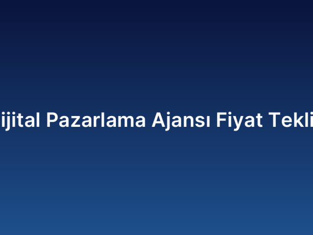 Dijital Pazarlama Ajansı Fiyat Teklifi