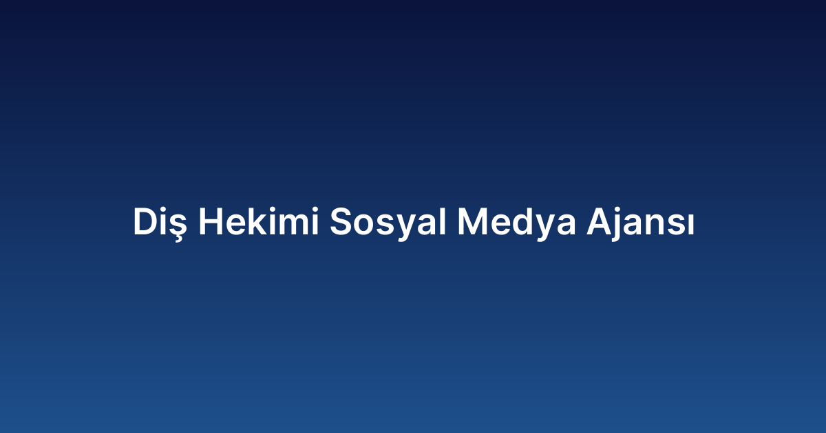Diş Hekimi Sosyal Medya Ajansı