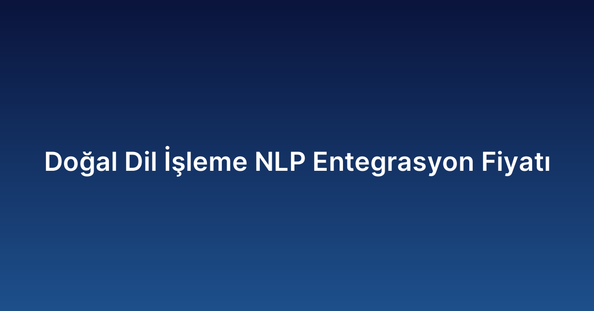Doğal Dil İşleme NLP Entegrasyon Fiyatı