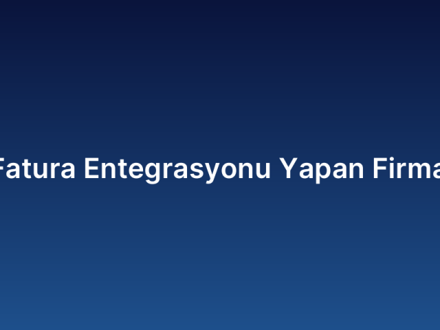 E-Fatura Entegrasyonu Yapan Firmalar