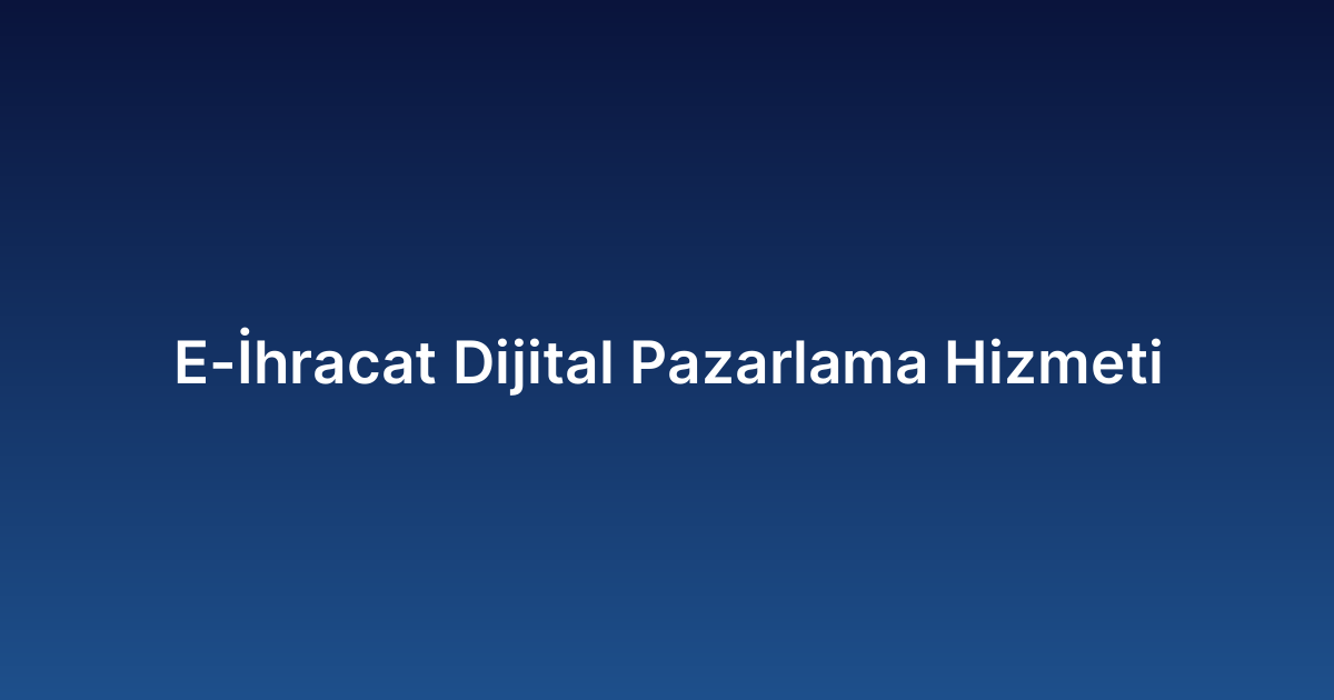 E-İhracat Dijital Pazarlama Hizmeti