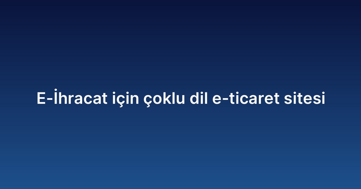 E-İhracat için çoklu dil e-ticaret sitesi