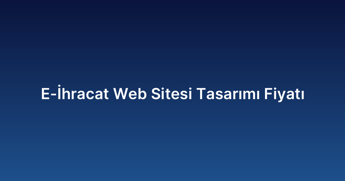 E-İhracat Web Sitesi Tasarımı Fiyatı