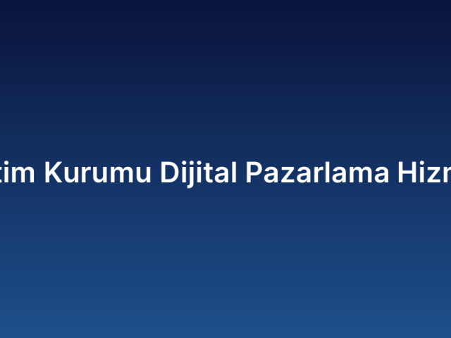 Eğitim Kurumu Dijital Pazarlama Hizmeti