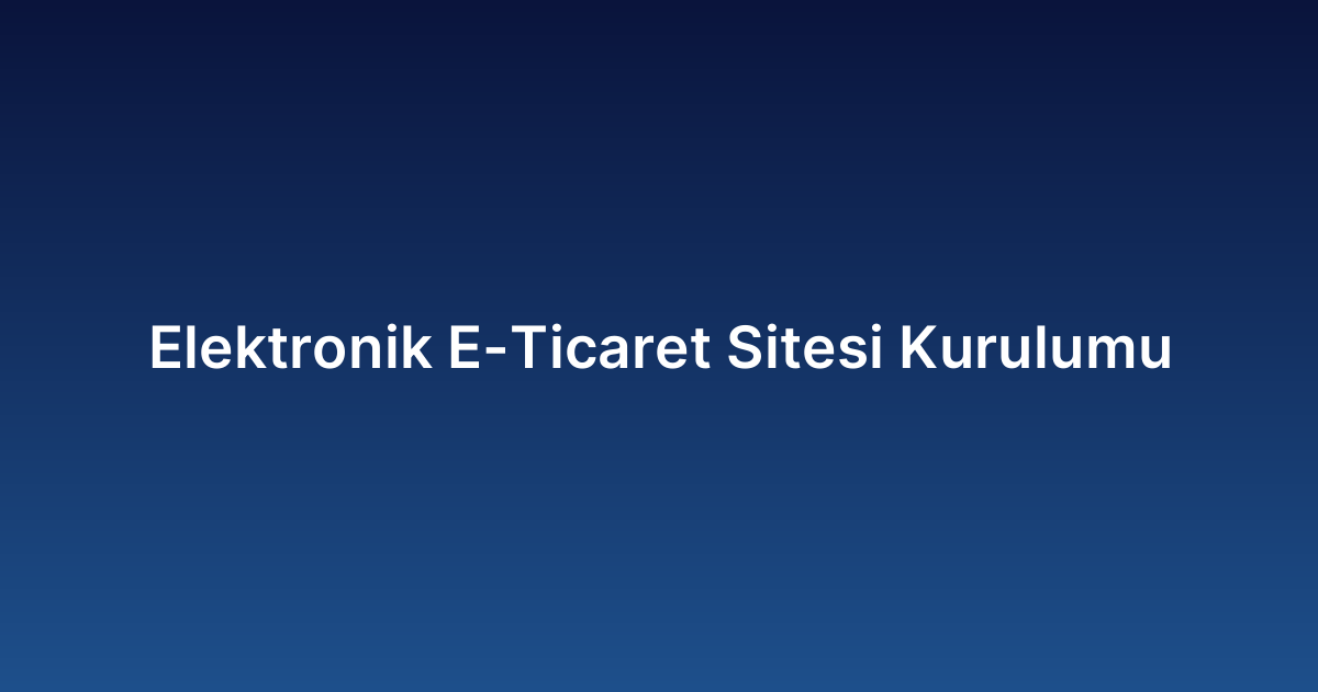 Elektronik E-Ticaret Sitesi Kurulumu