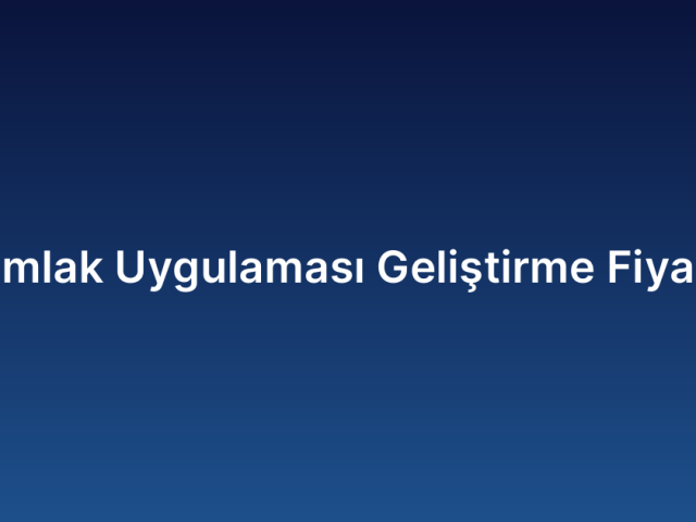 Emlak Uygulaması Geliştirme Fiyatı