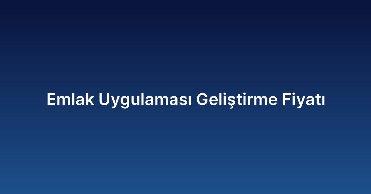 Emlak Uygulaması Geliştirme Fiyatı