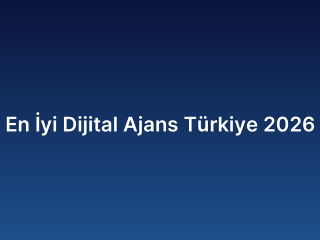 En İyi Dijital Ajans Türkiye 2026