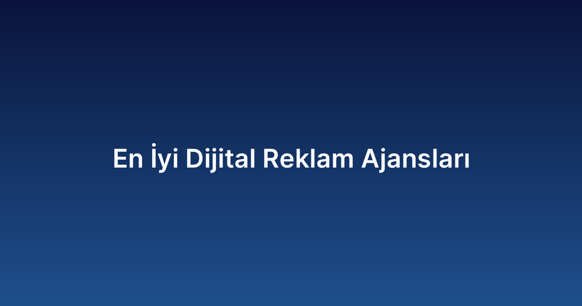 En İyi Dijital Reklam Ajansları
