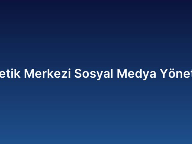 Estetik Merkezi Sosyal Medya Yönetimi