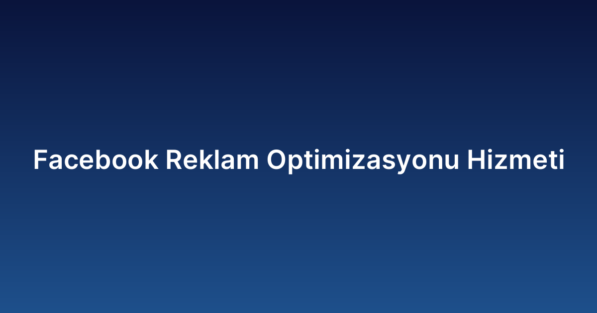 Facebook Reklam Optimizasyonu Hizmeti