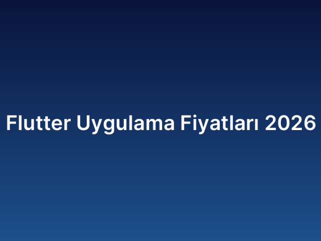 Flutter Uygulama Fiyatları 2026
