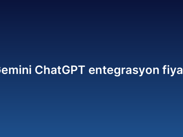 Gemini ChatGPT entegrasyon fiyatı