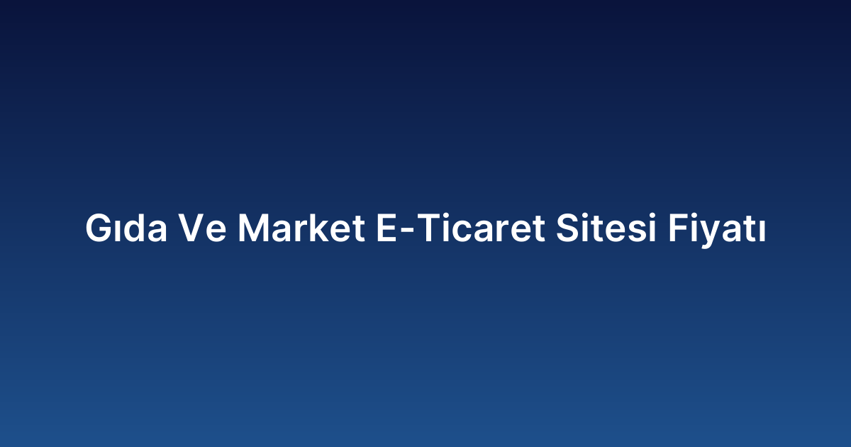 Gıda Ve Market E-Ticaret Sitesi Fiyatı
