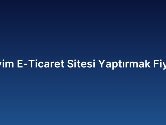 Giyim E-Ticaret Sitesi Yaptırmak Fiyatı