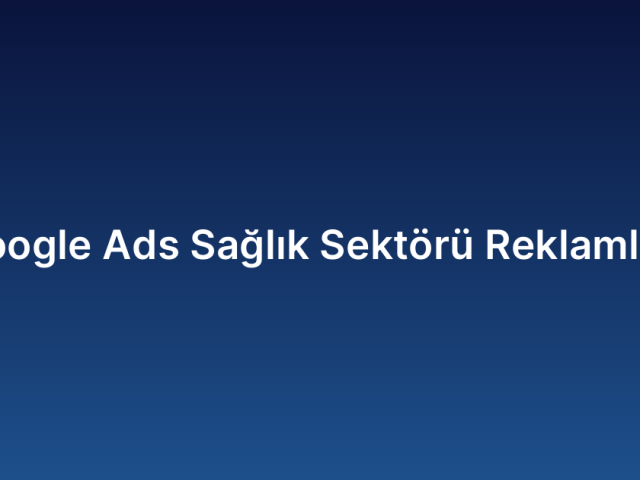 Google Ads Sağlık Sektörü Reklamları