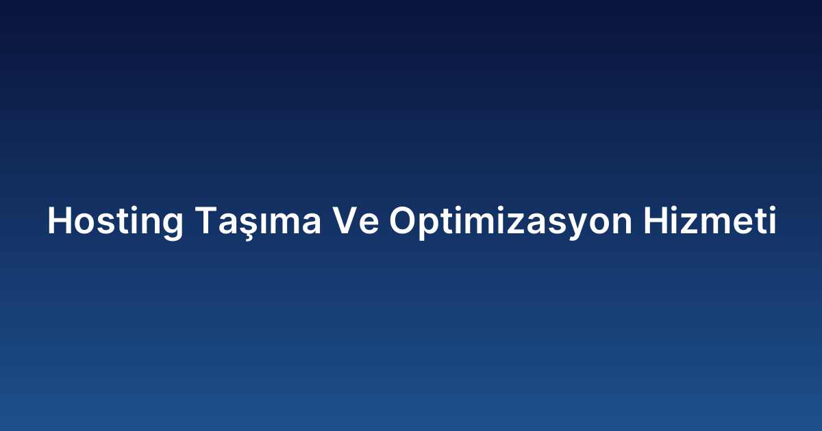 Hosting Taşıma Ve Optimizasyon Hizmeti