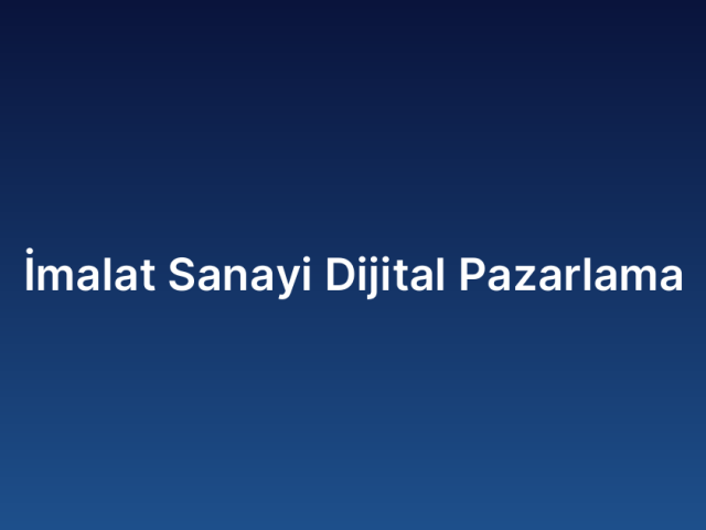 İmalat Sanayi Dijital Pazarlama