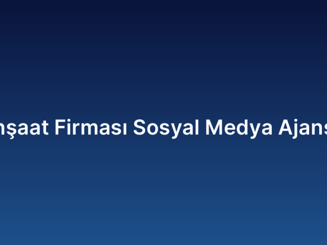 İnşaat Firması Sosyal Medya Ajansı