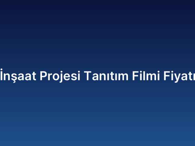 İnşaat Projesi Tanıtım Filmi Fiyatı