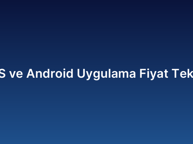 İOS ve Android Uygulama Fiyat Teklifi