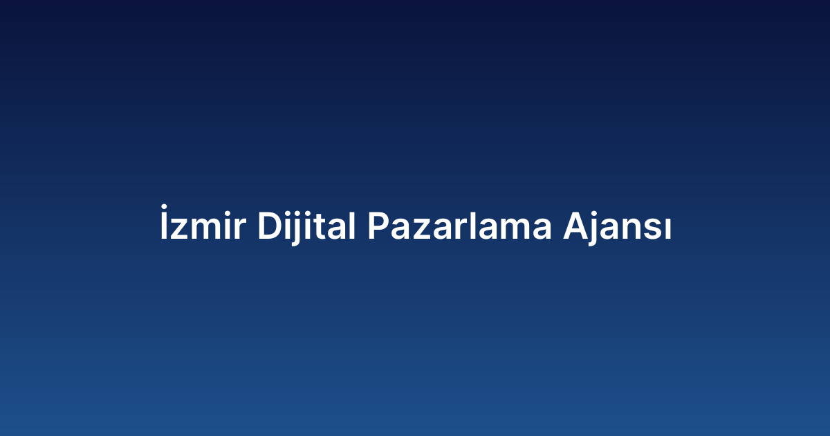 İzmir Dijital Pazarlama Ajansı