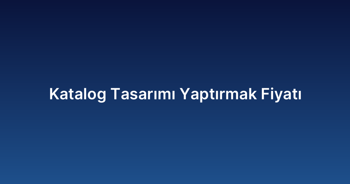Katalog Tasarımı Yaptırmak Fiyatı