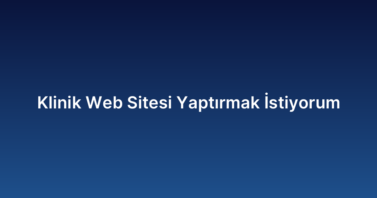 Klinik Web Sitesi Yaptırmak İstiyorum
