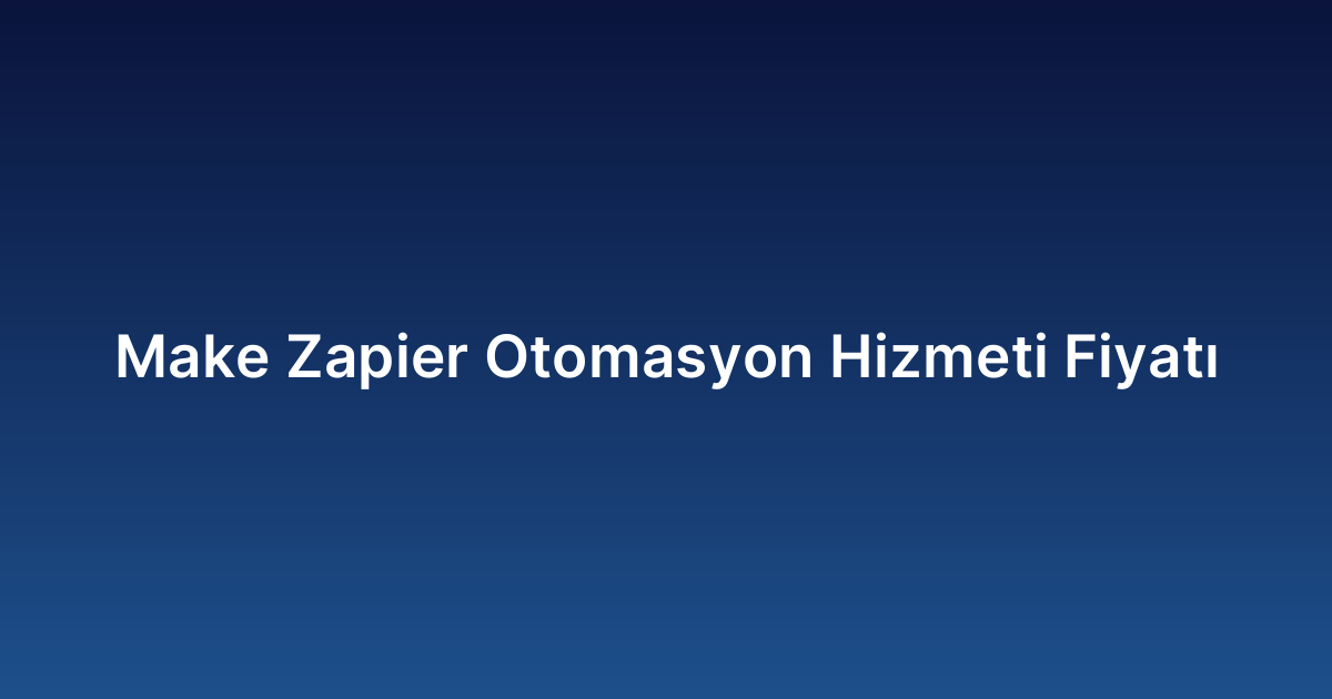 Make Zapier Otomasyon Hizmeti Fiyatı