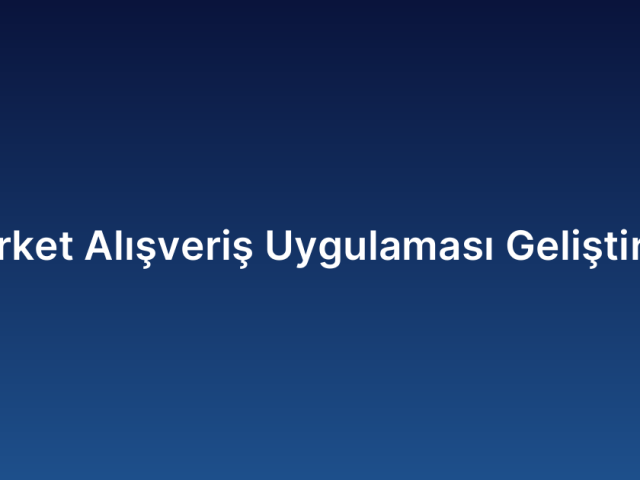 Market Alışveriş Uygulaması Geliştirme