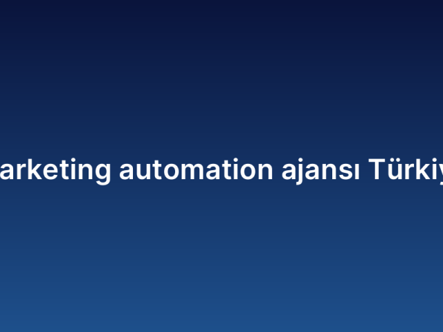 Marketing automation ajansı Türkiye