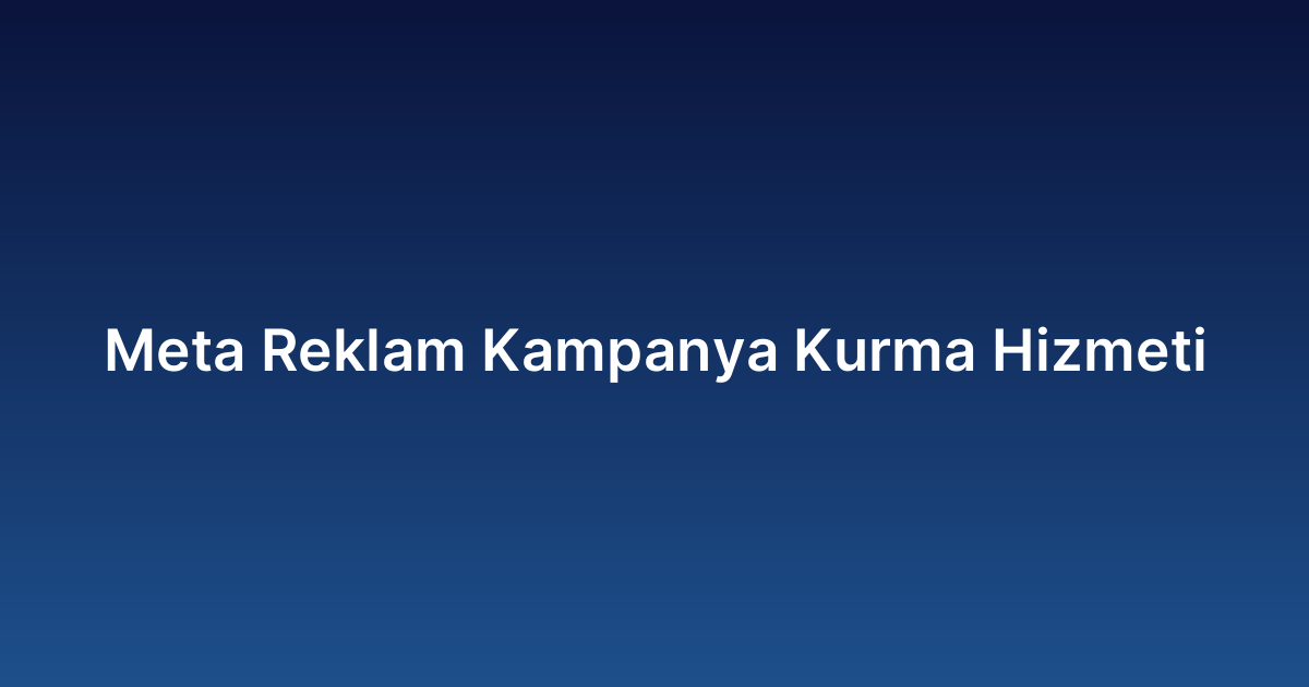 Meta Reklam Kampanya Kurma Hizmeti