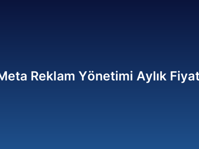 Meta Reklam Yönetimi Aylık Fiyatı