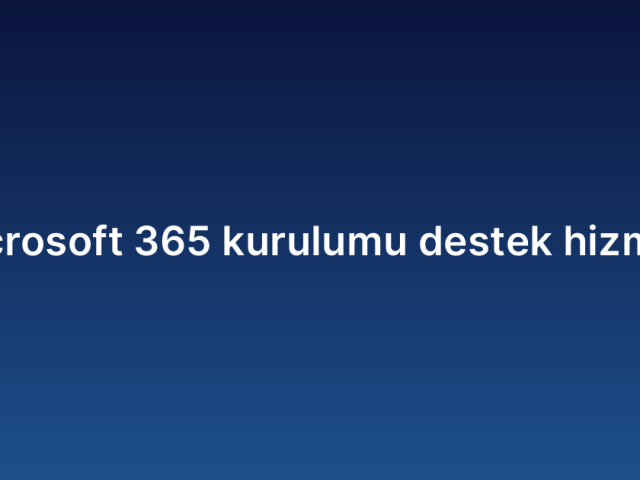Microsoft 365 kurulumu destek hizmeti