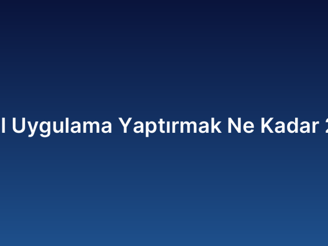 Mobil Uygulama Yaptırmak Ne Kadar 2026